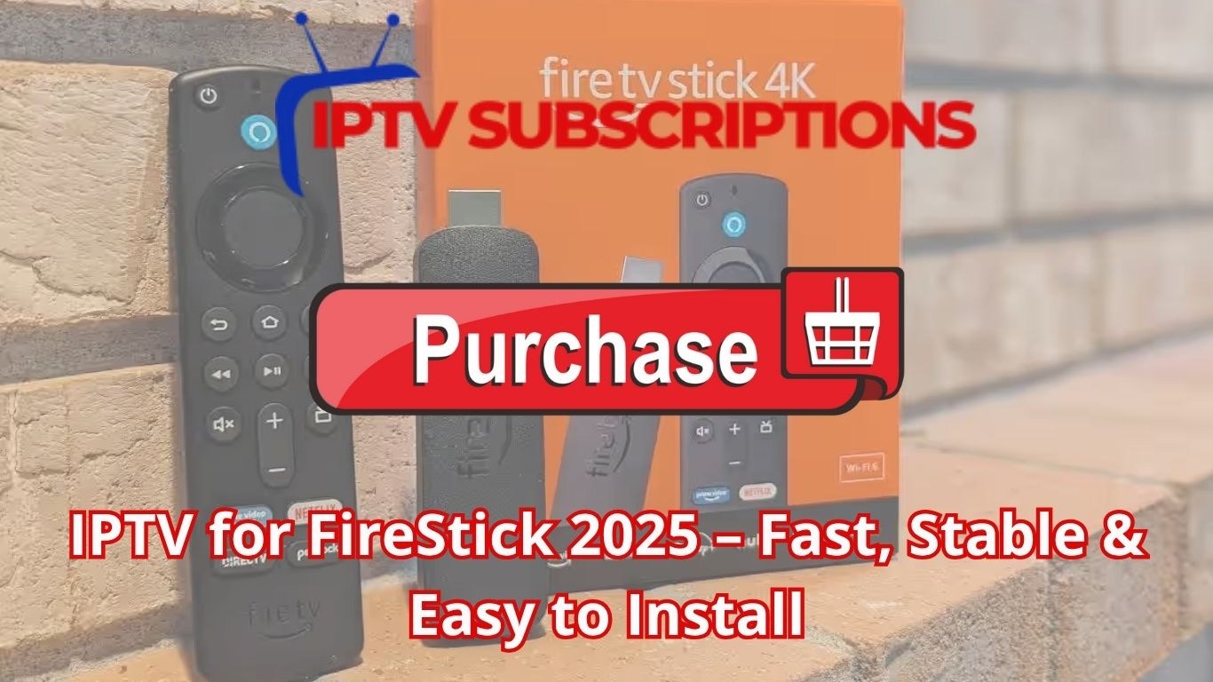 IPTV for FireStick 2025 – Fast, Stable & Easy to Install