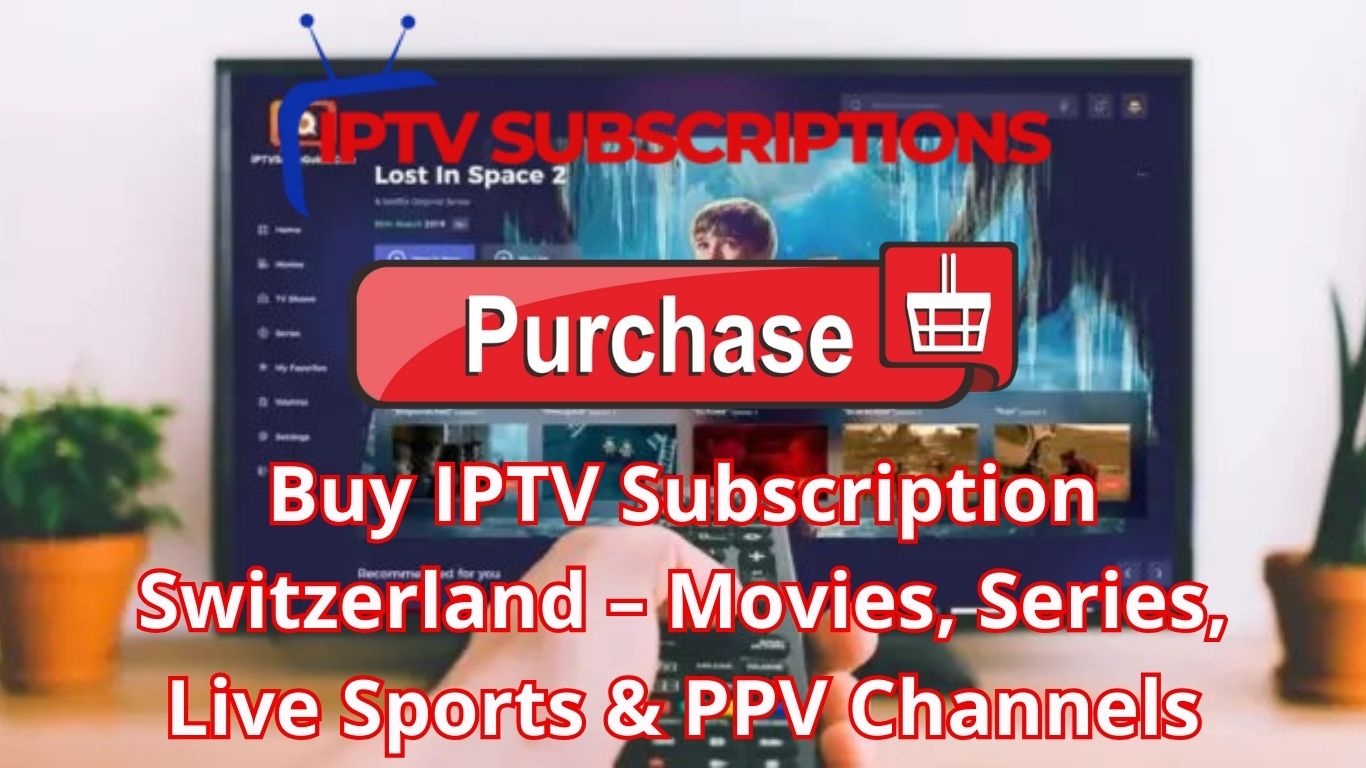 Buy IPTV Subscription Switzerland – Movies, Series, Live Sports & PPV Channels