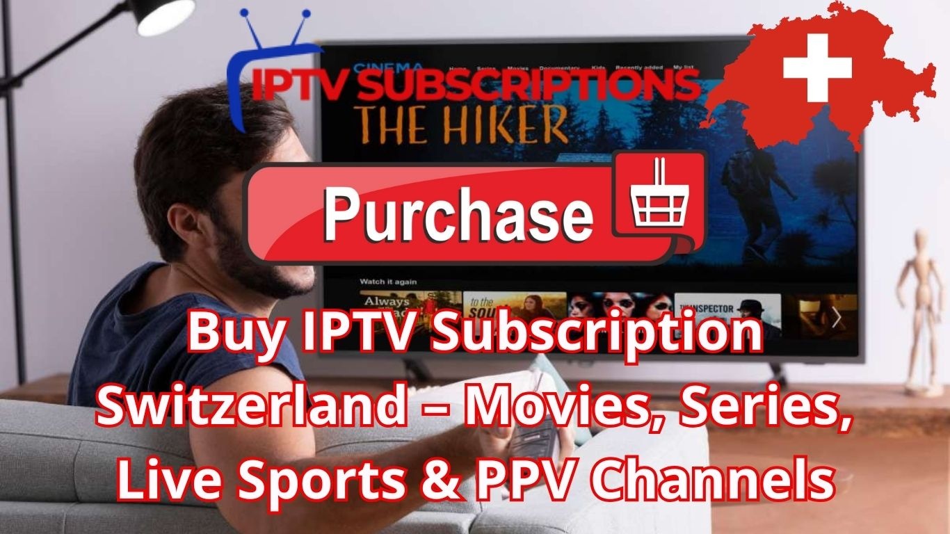 Buy IPTV Subscription Switzerland – Movies, Series, Live Sports & PPV Channels