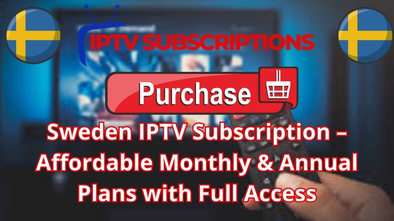 Sweden IPTV Subscription – Affordable Monthly & Annual Plans with Full Access