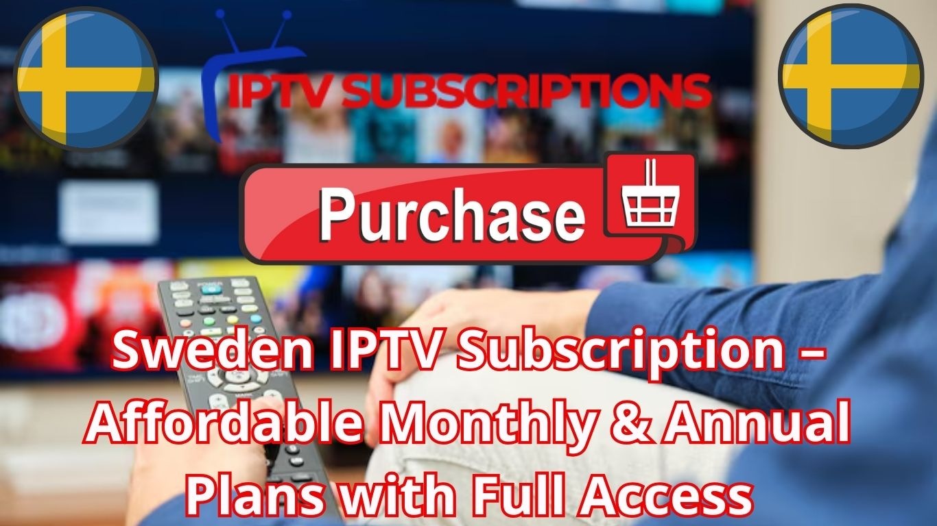 Sweden IPTV Subscription – Affordable Monthly & Annual Plans with Full Access