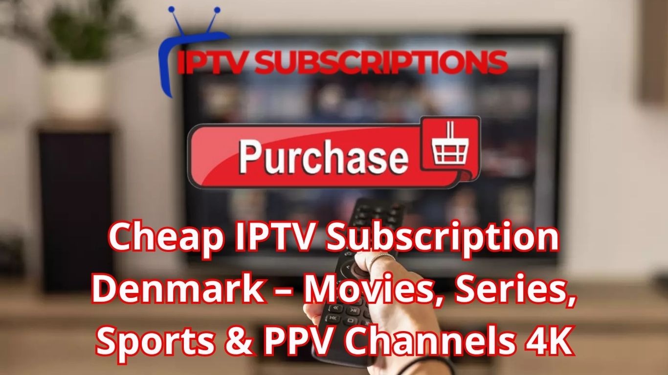 Cheap IPTV Subscription Denmark – Movies, Series, Sports & PPV Channels 4K