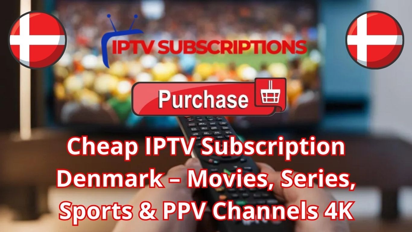 Cheap IPTV Subscription Denmark – Movies, Series, Sports & PPV Channels 4K