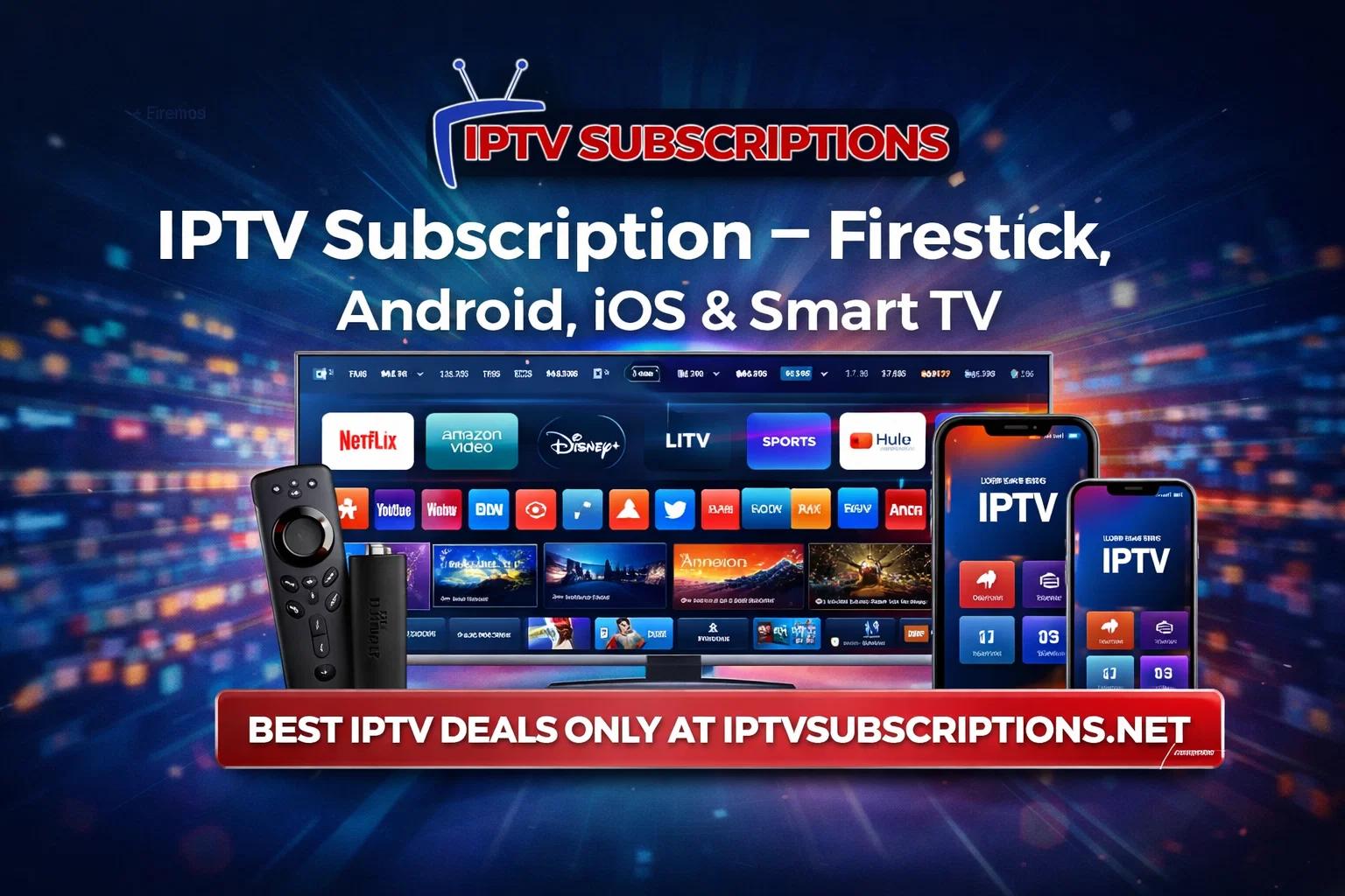 IPTV Subscription – Firestick, Android, iOS & Smart TV - IPTV Subscriptions