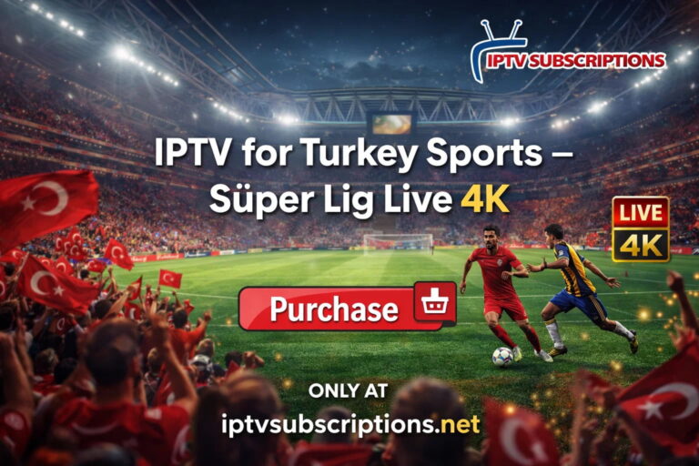 IPTV for Turkey Sports – Süper Lig Live 4K