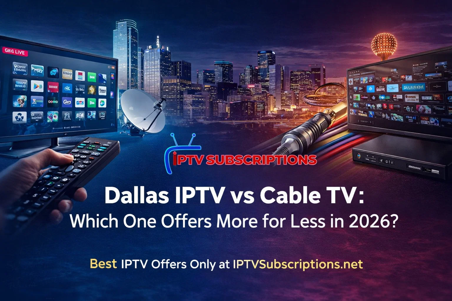 Dallas IPTV vs Cable TV : Which One Offers More for Less in 2026? 