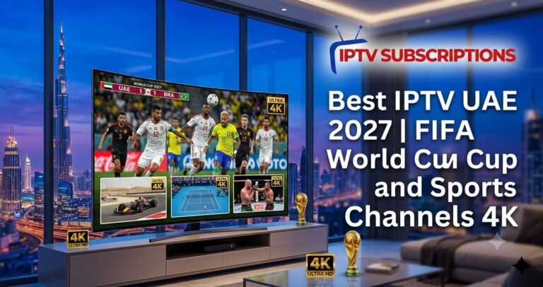 Best IPTV UAE 2027 | FIFA World Cup and Sports Channels 4K