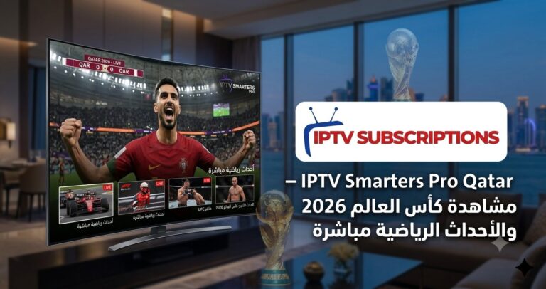 IPTV Smarters Pro قطر – مشاهدة كأس العالم 2026 والأحداث الرياضية مباشرة